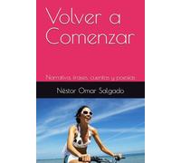 Volver a Comenzar: Narrativa, frases, cuentos y poesías (Libros de Néstor Omar Salgado)