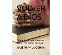VOLVER A DIOS: Guía práctica para presentar a Jesus con amor y claridad.