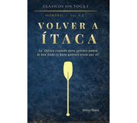VOLVER A ÍTACA: La Odisea contada para quienes nunca la han leído (y para quienes creen que sí): 1 (CLÅSICOS SIN TOGA)