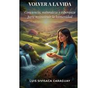 VOLVER A LA VIDA: Conciencia, naturaleza y esperanza para reconstruir la humanidad