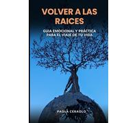 VOLVER A LAS RAICES: Guía emocional y práctica para el viaje de tu vida