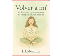 Volver a mí: 30 días para reconectar con mi energía y mi abundancia