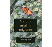Volver a mi alma migrante: Diario de reflexión y autocompasión