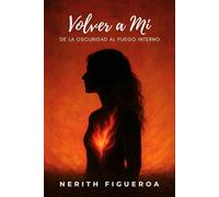 VOLVER A MÍ: De la Oscuridad al Fuego Interno