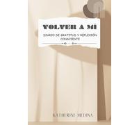 Volver a mí: Diario de gratitud y reflexión consciente