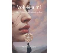 Volver a mí: Mis crónicas: El arte de soltar