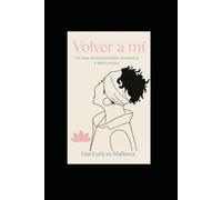 Volver a mí: Un viaje de autocuidado, presencia y amor propio.