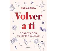 Volver a Ti. Conecta Con Tu Espiritualidad / Walk Your Way Back to Yourself. Connect with Your Spirituality: Conecta Con Tu Espiritualidad/ Connect With Your Spirituality