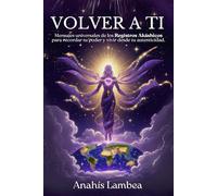 Volver a ti - Mensajes Universales de los Registros Akáshicos: para recordar tu poder y vivir desde tu autenticidad