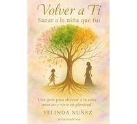 Volver a Ti: “Sana tu Niña Interior y construye una vida emocionalmente libre”