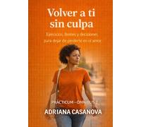 Volver a ti sin culpa: EJERCICIOS, LÍMITES Y DECISIONES PARA DEJAR DE PERDERTE EN EL AMOR (Límites que sanan: Aprende a proteger tu mundo emocional sin perder tu sensibilidad ni tu libertad)