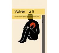 Volver a ti: Un viaje íntimo para no abandonarte nunca más