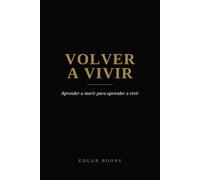 VOLVER A VIVIR: Aprender a morir para aprender a vivir (LA TRAVESÍA)