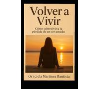 Volver a Vivir: Como sobrevivir a la pérdida del ser amado