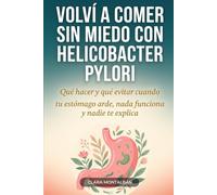 Volví a comer sin miedo con Helicobacter pylori: Qué hacer y qué evitar cuando tu estómago arde, nada funciona y nadie te explica