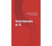 Volviendo a ti: Cómo dejar de sobrevivir emocionalmente y empezar a vivir con sentido