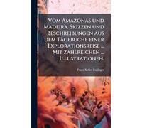 Vom Amazonas und Madeira. Skizzen und Beschreibungen aus dem Tagebuche einer Explorationsreise ... Mit zahlreichen ... Illustrationen.