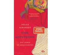 Vom Aufstehen: Ein Leben in Geschichten | Die Wiederentdeckung einer Jahrhundertautorin - Eine poetische Autobiografie über familiäre Wunden, deutsche Geschichte und spätes Ankommen