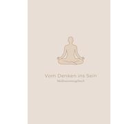 Vom Denken ins Sein - Meditationstagebuch für mehr Bewusstsein im Alltag & Selbstreflexion: Meditationstagebuch