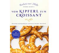 Vom Kipferl zum Croissant: Wiener Feingebäck einfach selbst machen. Die Geschichte der Viennoiserie