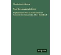 Vom Roroima zum Orinoco: Ergebnisse einer Reise in Nordbrasilien und Venezuela in den Jahren 1911-1913 - Erster Band
