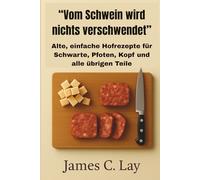 “Vom Schwein wird nichts verschwendet”: Alte, einfache Hofrezepte für Schwarte, Pfoten, Kopf und alle übrigen Teile