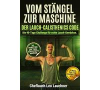 VOM STÄNGEL ZUR MASCHINE: Der Lauch-Calisthenics Code: Die 90-Tage Bodyweight Challenge für Hardgainer, Anfänger und echte Lauch-Gewächse - Muskelaufbau ohne Geräte