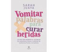 Vomitar palabras para curar heridas: La voz que rompió el silencio. Un testimonio íntimo y valiente de resiliencia frente a la bulimia