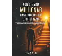 Von 0 € zum Millionär - Finanzielle Freiheit leicht gemacht: Dein Schritt-für-Schritt-Guide für passives Einkommen, Investments und nachhaltigen Vermögensaufbau