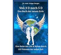 Von 3 D nach 5 D - Das Buch der neuen Erde: Eine Reise mit Lila und Adam durch 120 Visionen der neuen Zeit