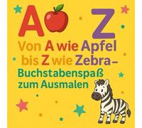 Von A wie Apfel bis Z wie Zebra - Buchstabenspaß zum Ausmalen: Mein kunterbuntes ABC-Malbuch