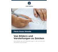 Von Bildern und Vorstellungen zu Zeichen: Eine Studie über die Veränderungen in der schriftlichen Produktion von Kindern