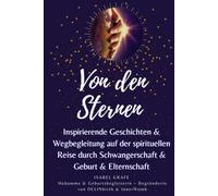 Von den Sternen: Inspirierende Geschichten & Wegbegleitung auf der spirituellen Reise durch Schwangerschaft & Geburt & Elternschaft