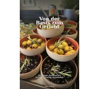 Von der Basis zum Gericht: Grundlagen, Bausteine und Gerichte aus echter Küchenpraxis
