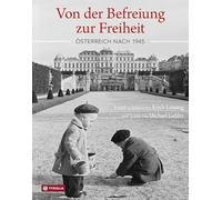 Von der Befreiung zur Freiheit: Österreich nach 1945. Erzählt in Bildern von Erich Lessing und Texten von Michael Gehler