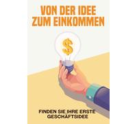 Von der Idee zum Einkommen: Finden Sie Ihre erste Geschäftsidee (Entfliehen Sie dem Hamsterrad)