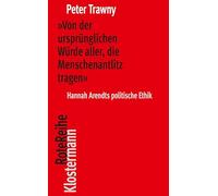 'Von der ursprünglichen Würde aller, die Menschenantlitz tragen': Hannah Arendts politische Ethik