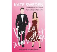 Von dir überwältigt: Eine heiße romantische Komödie mit Enemies-to-Lovers, Forced Proximity und moderner Liebe (Wilder Horizons Deutsch)