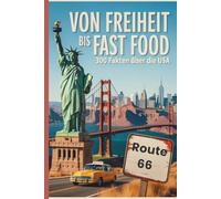 Von Freiheit bis Fast Food - 300 Fakten über die USA: Spannende, kuriose und faszinierende Einblicke in Geschichte, Kultur und Alltag Amerikas