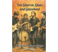 Von Gitarren, Glanz und Gänsehaut - Die Helden meiner Jugend: Ein Buch über Leidenschaft, Poster an der Wand und die Magie des ersten Konzerts