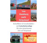 Von Hamburg nach Helgoland: Reiseguide, Inselerlebnis & Geschenkidee - mit Gutscheinvorlage für eine gemeinsame Zeit auf Helgoland