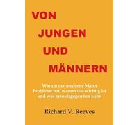 Von Jungen und Männern. Warum der moderne Mann Probleme hat, warum das wichtig ist und was man dagegen tun kann