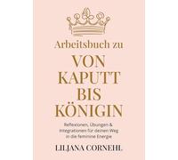 Von kaputt bis Königin - Arbeitsbuch: Übungen, Reflexionen & Integration - Dein Weg aus emotionaler Abhängigkeit in deine feminine Energie