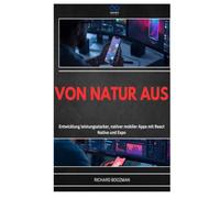 VON NATUR AUS: Entwicklung leistungsstarker, nativer mobiler Apps mit React Native und Expo