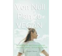 Von Null Plan zu VEGAN: So gelingt dir der Einstieg in ein veganes Leben - Schritt für Schritt