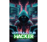 Von Null zum Hacker: Techniken für Anfänger und Fortgeschrittene im Penetration Testing, OSINT und Cybersecurity mit Kali Linux