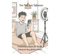 Von Null zum Influencer: Praktischer Leitfaden für TikTok, Instagram und darüber hinaus (Von Null auf...)
