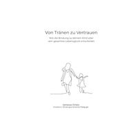 Von Tränen zu Vertrauen: Wie die Bindung zu deinem Kind über sein gesamtes Lebensglück entscheidet