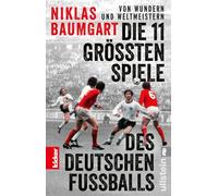 Von Wundern und Weltmeistern: Die 11 größten Spiele des deutschen Fußballs: Das Buch zur Fußball-EM 2024 in Kooperation mit kicker