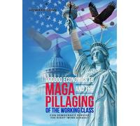 VOODOO ECONOMICS TO MAGA and the PILLAGING OF THE WORKING CLASS: CAN DEMOCRACY SURVIVE THE RIGHT-WING ASSAULT?